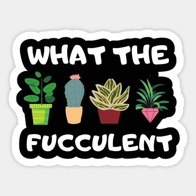 What The Fucculent Sticker by Dizzyland